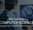 Why Learning Computer Science Is Important for Innovation and Problem Solving