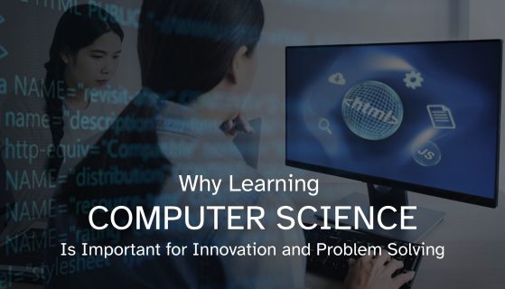 Why Learning Computer Science Is Important for Innovation and Problem Solving