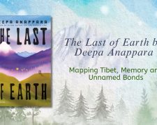 The Last of Earth by Deepa Anappara: Mapping Tibet, Memory and Unnamed Bonds