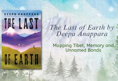 The Last of Earth by Deepa Anappara: Mapping Tibet, Memory and Unnamed Bonds