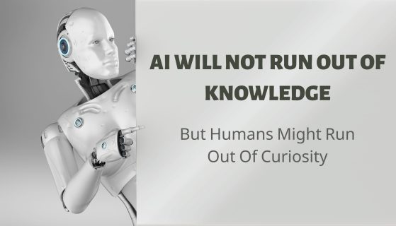 AI Will Not Run Out Of Knowledge. But Humans Might Run Out Of Curiosity