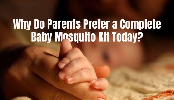 Why Do Parents Prefer a Complete Baby Mosquito Kit Today?