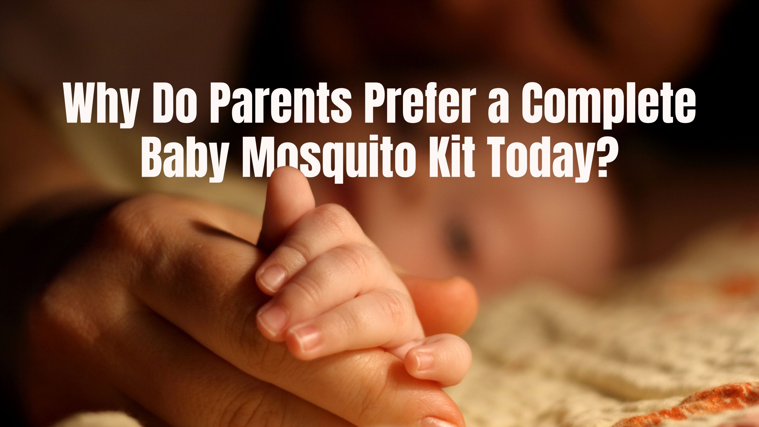 Why Do Parents Prefer a Complete Baby Mosquito Kit Today?