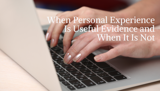 When Personal Experience Is Useful Evidence and When It Is Not