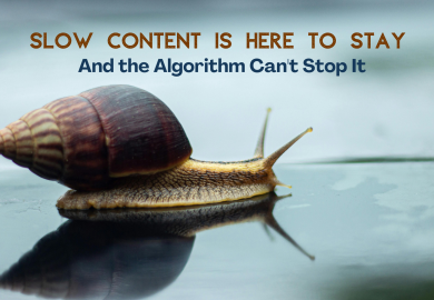 Slow Content Is Here to Stay — And the Algorithm Can’t Stop It