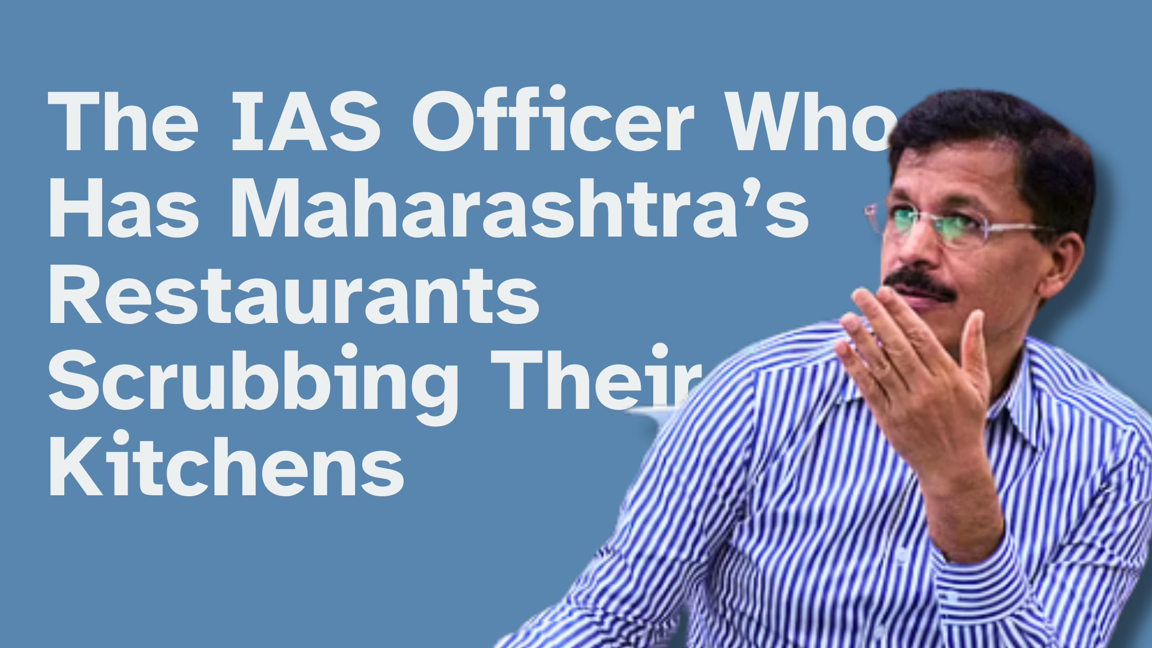 The IAS Officer Who Has Maharashtra’s Restaurants Scrubbing Their Kitchens