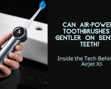 Can Air-Powered Toothbrushes Be Gentler on Sensitive Teeth? Inside the Tech Behind the AirJet™X5