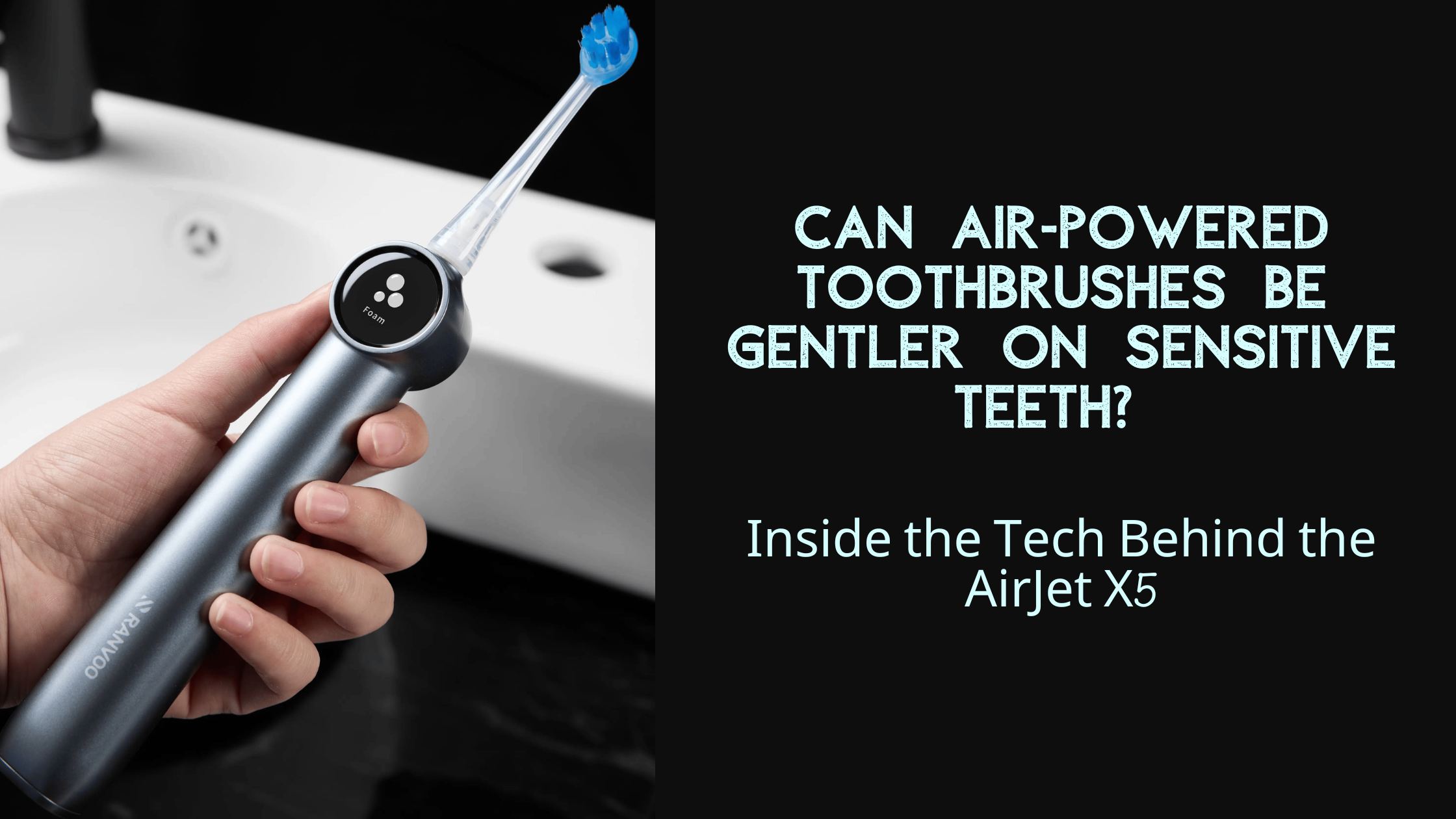 Can Air-Powered Toothbrushes Be Gentler on Sensitive Teeth? Inside the Tech Behind the AirJet™X5
