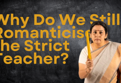 Why Do We Still Romanticise the Strict Teacher?