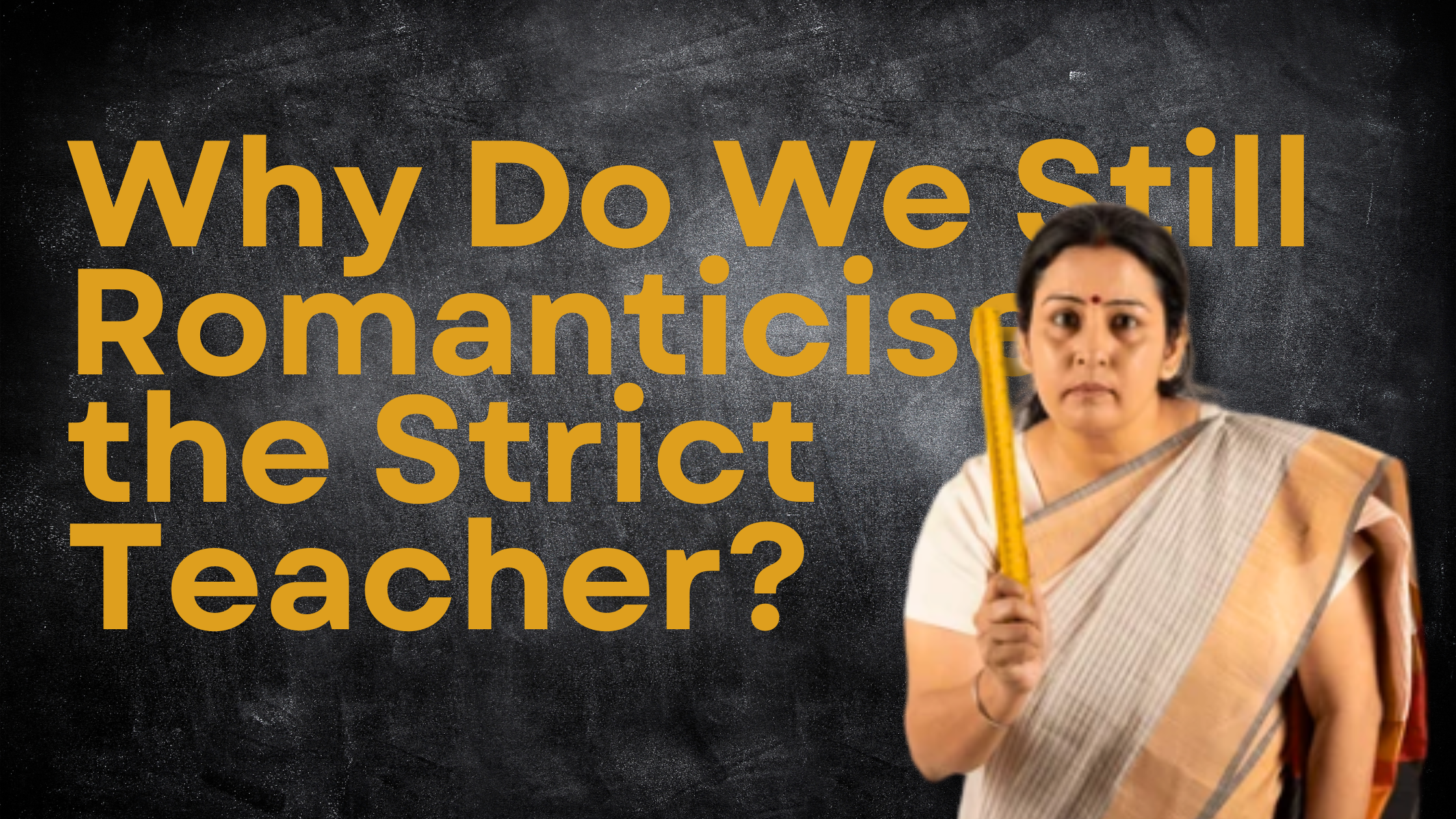 Why Do We Still Romanticise the Strict Teacher?