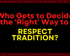 Who Gets to Decide the ‘Right’ Way to Respect Tradition?
