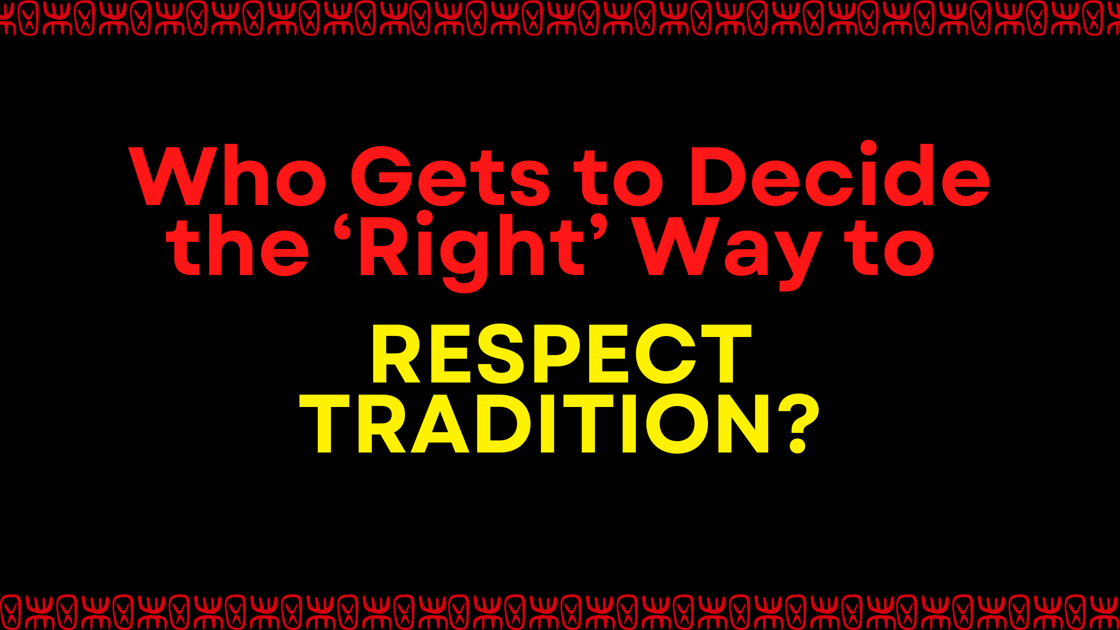 Who Gets to Decide the ‘Right’ Way to Respect Tradition?