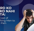 Mard Ko Dard Nahi Hota: The Cost of Teaching Men to Hide Pain
