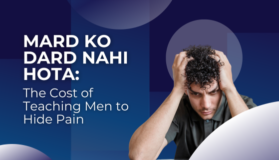 Mard Ko Dard Nahi Hota: The Cost of Teaching Men to Hide Pain