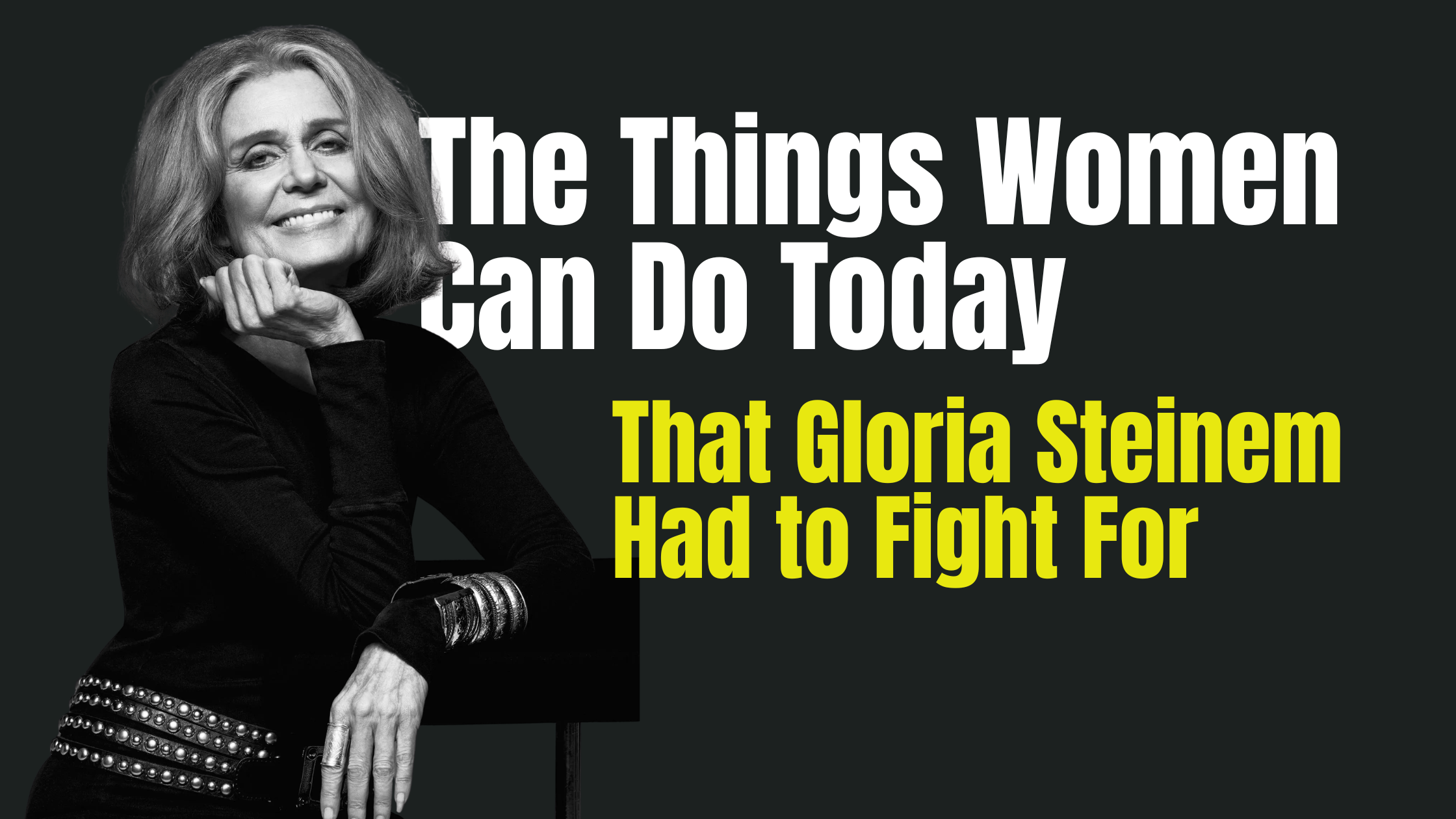 The Things Women Can Do Today That Gloria Steinem Had to Fight For