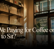 Are We Paying for Coffee or for a Place to Sit?