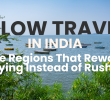 Slow Travel in India: The Regions That Reward Staying Instead of Rushing
