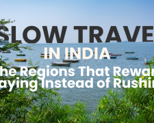Slow Travel in India: The Regions That Reward Staying Instead of Rushing