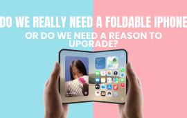Do We Really Need a Foldable iPhone, or Do We Need a Reason to Upgrade?