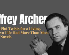Jeffrey Archer Wrote Plot Twists for a Living. His Own Life Had More Than Most of His Novels