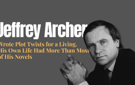 Jeffrey Archer Wrote Plot Twists for a Living. His Own Life Had More Than Most of His Novels