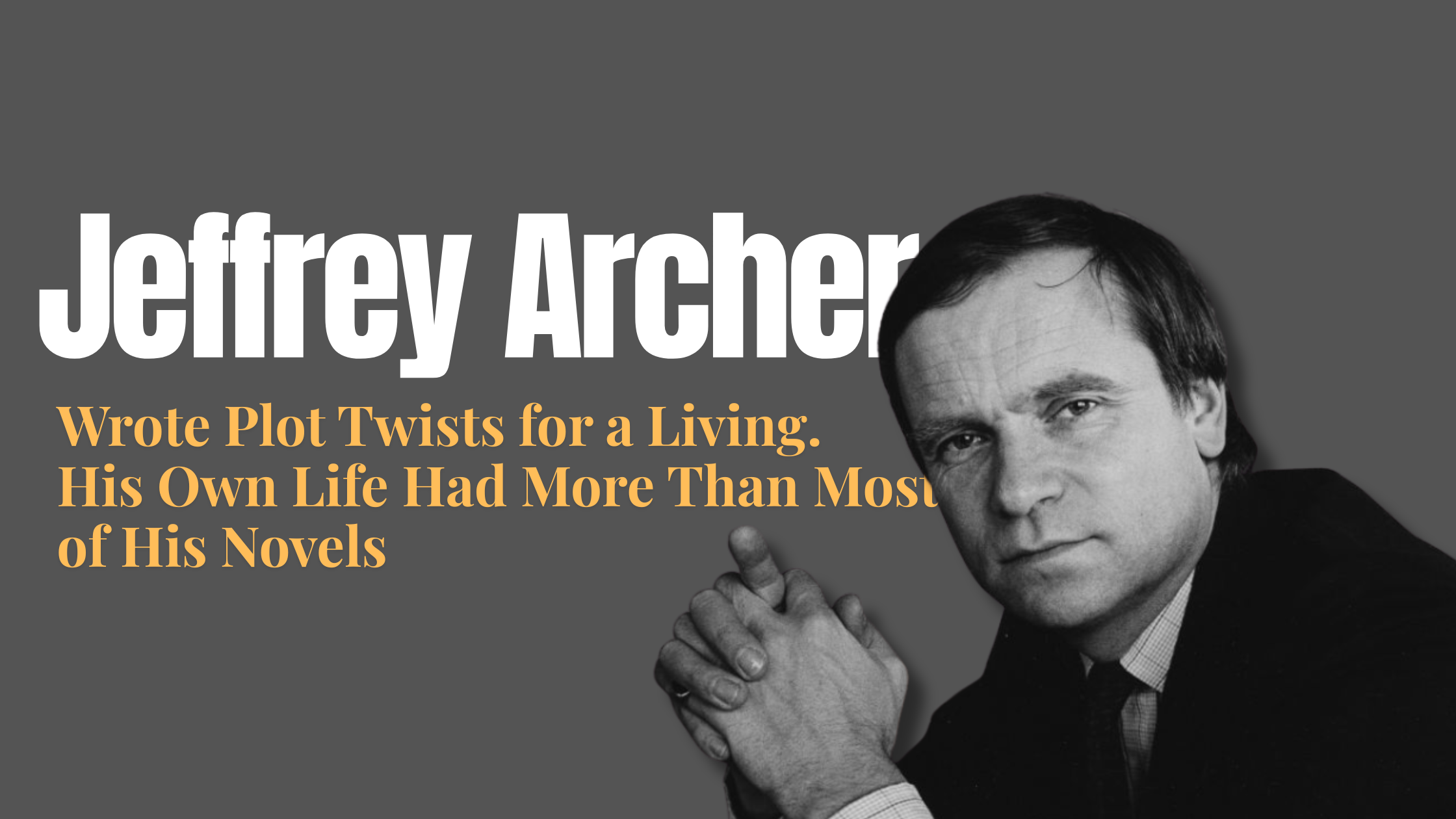 Jeffrey Archer Wrote Plot Twists for a Living. His Own Life Had More Than Most of His Novels