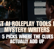Best AI Roleplay Tools for Mystery Writers: 5 Picks Where the Clues Actually Add Up