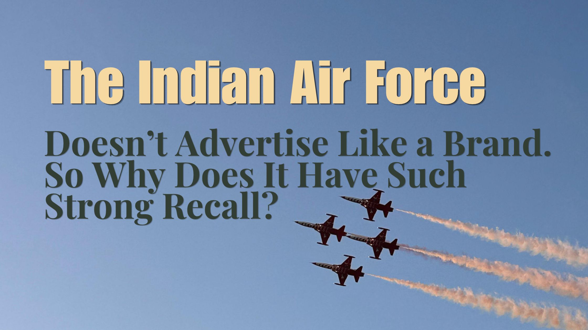 The Indian Air Force Doesn’t Advertise Like a Brand. So Why Does It Have Such Strong Recall?