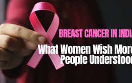 Breast Cancer in India: What Women Wish More People Understood