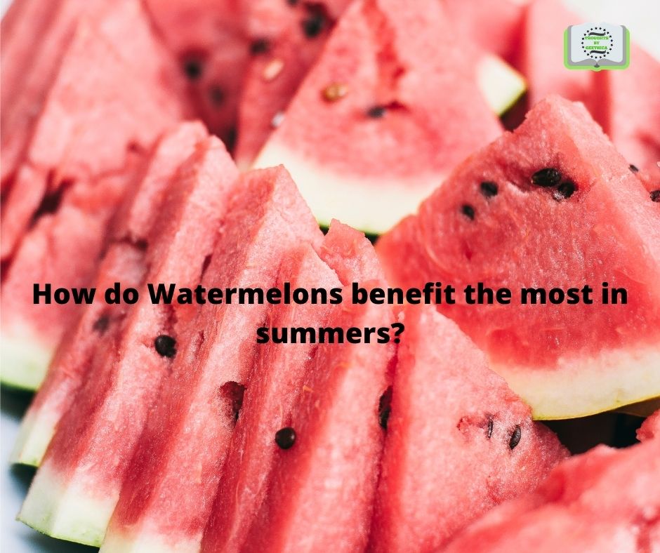 How do Watermelons benefit the most in summers?