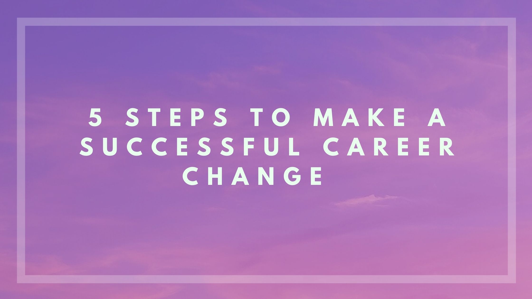 5 Steps To Make A Successful Career Change