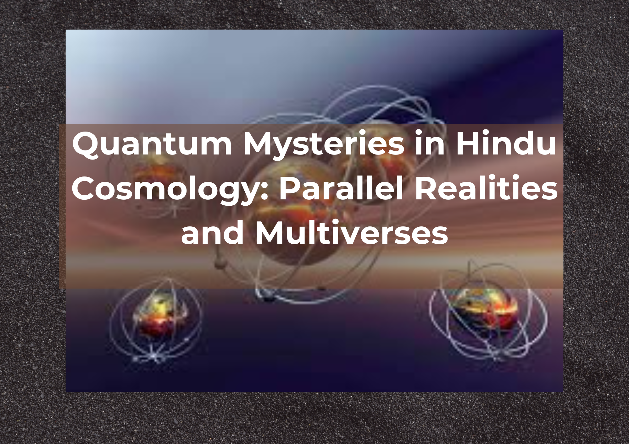 Quantum Mysteries in Hindu Cosmology: Parallel Realities and ...